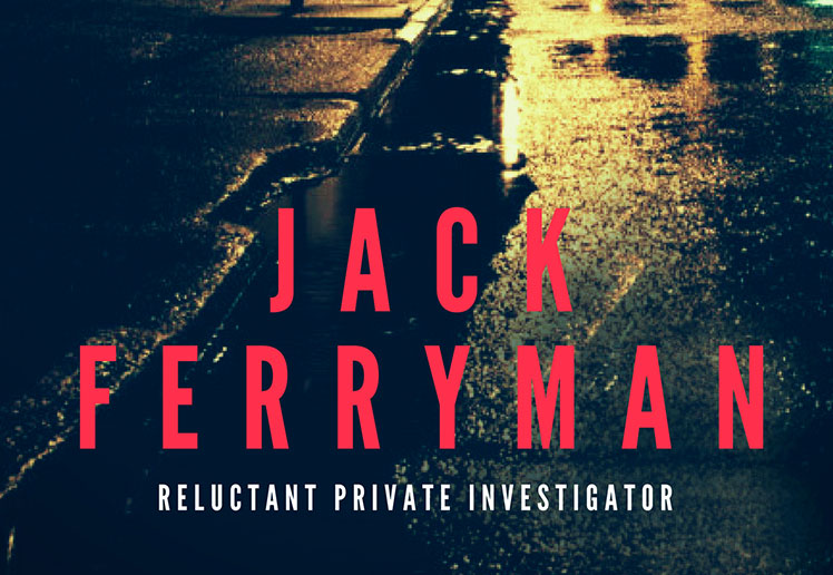 JACK FERRYMAN – Reluctant Private investigator